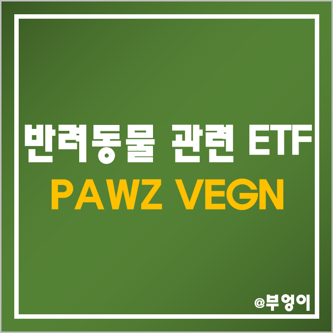 반려동물 관련 미국 ETF - PAWZ, VEGN (채식주의자, 환경, 사료 관련주 및 테마주) 반려동물 관련 미국 ETF - PAWZ, VEGN (채식주의자, 환경, 사료 관련주 및 테마주)