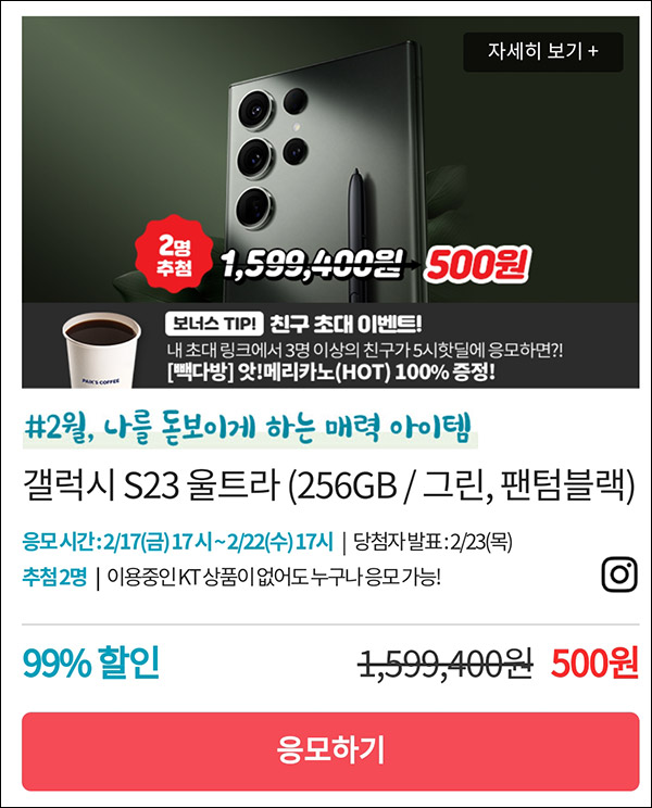 KT샵 핫딜 0원응모 이벤트(갤럭시 S23 500원)+3명공유 빽다방 100%~02.22 KT샵 핫딜 0원응모 이벤트(갤럭시 S23 500원)+3명공유 빽다방 100%~02.22