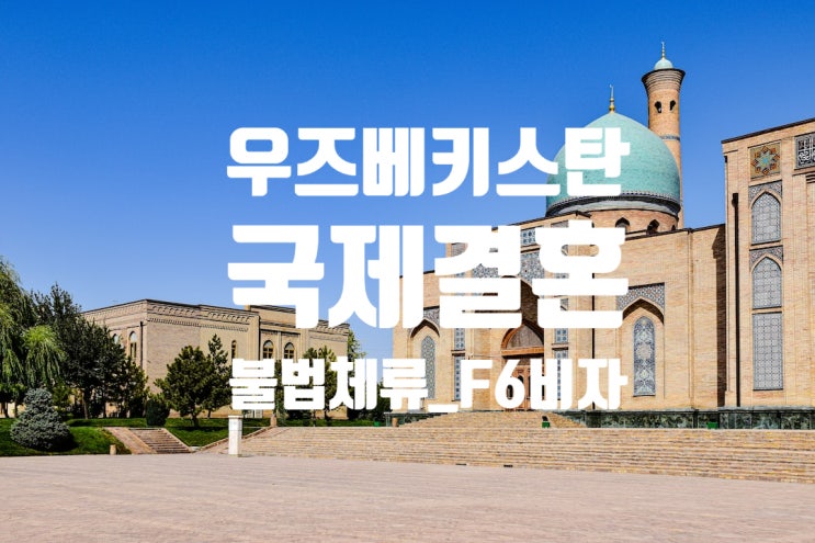 우즈베키스탄여자국제결혼_불법체류자_혼인신고_결혼비자_F6허가 우즈베키스탄여자국제결혼_불법체류자_혼인신고_결혼비자_F6허가