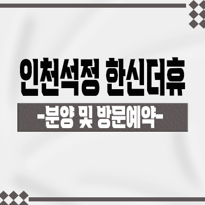  인천석정 한신더휴 후분양 아파트 숭의동 미분양아파트 줍줍 잔여세대 분양가 평형별 유니트 관람 예약 안내