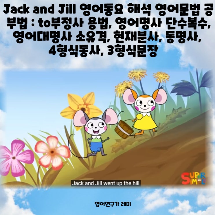 Jack and Jill 영어동요 해석 영어문법 공부법 : to부정사 용법, 영어명사 단수복수, 영어대명사 소유격, 현재분사, 동명사, 4형식동사, 3형식문장