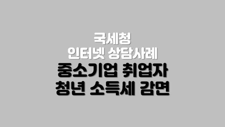  중소기업 취업자 청년 소득세 감면 문의