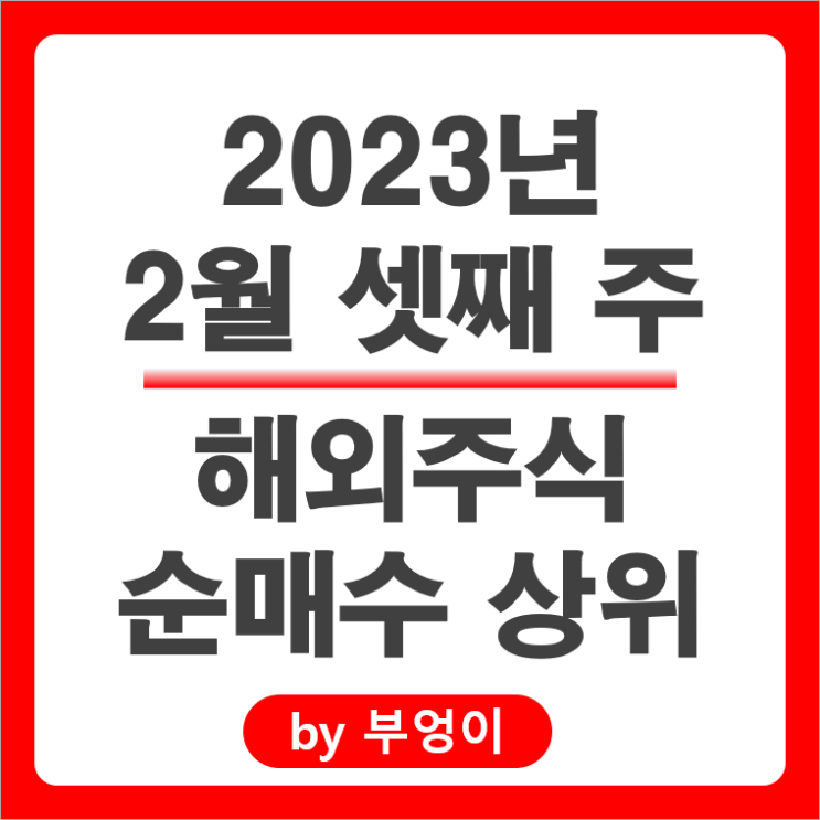 [2023년 2월 셋째 주] 해외 순매수 상위 주식 및 ETF (서학개미 및 기관 투자자 거래)