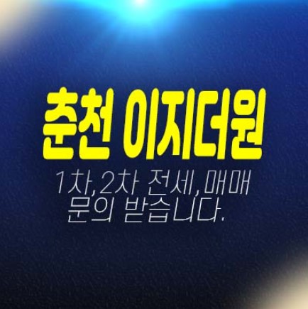 춘천 우두택지개발지구 이지더원1차,2차 우두동 아파트 월세,전세,매매 분양금액 평형대 현장방문 부동산매물! 춘천 우두택지개발지구 이지더원1차,2차 우두동 아파트 월세,전세,매매 분양금액 평형대 현장방문 부동산매물!