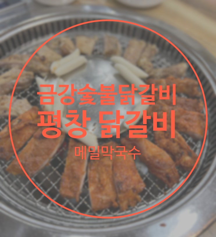  (평창) 금강숯불닭갈비 여행 와서 먹는 찐 후 기 비빔막국수+양념, 간장 닭갈비