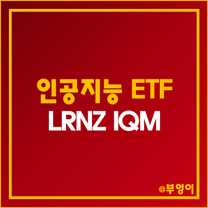 미국 기술주 ETF - LRNZ, IQM (AI 인공지능 주식, 로봇, 딥러닝, IT, 자동화, 자율주행, 스마트팩토리 관련주) 미국 기술주 ETF - LRNZ, IQM (AI 인공지능 주식, 로봇, 딥러닝, IT, 자동화, 자율주행, 스마트팩토리 관련주)
