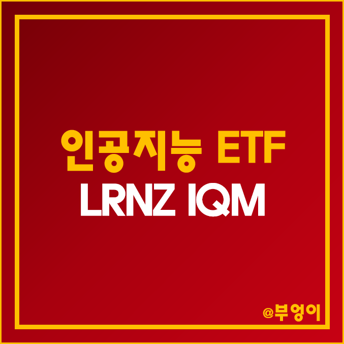 미국 기술주 ETF - LRNZ, IQM (AI 인공지능 주식, 로봇, 딥러닝, IT, 자동화, 자율주행, 스마트팩토리 관련주)