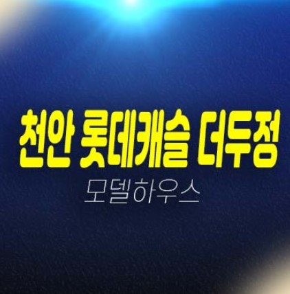 천안 롯데캐슬 더두정 두정동 아파트 분양가격 주택홍보관 잔여호실평형대 단지배치 신규공급 방문예약 천안 롯데캐슬 더두정 두정동 아파트 분양가격 주택홍보관 잔여호실평형대 단지배치 신규공급 방문예약