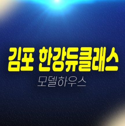 김포한강듀클래스 지산,섹션오피스,사무실,상가 회사보유분 전매,매매 호실문의 잔여호실 평형대 분양금액 견본주택 안내