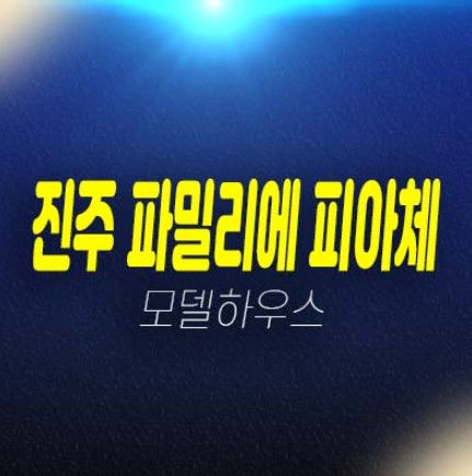 진주 파밀리에 피아체 27,28블럭 신진주역세권 가좌동 단독주택(테라스하우스) 분양금액 평형타입 견본주택 방문예약!