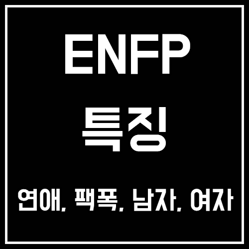 ENFP 특징, 연애, 팩폭, 남자, 여자, 궁합, 장점