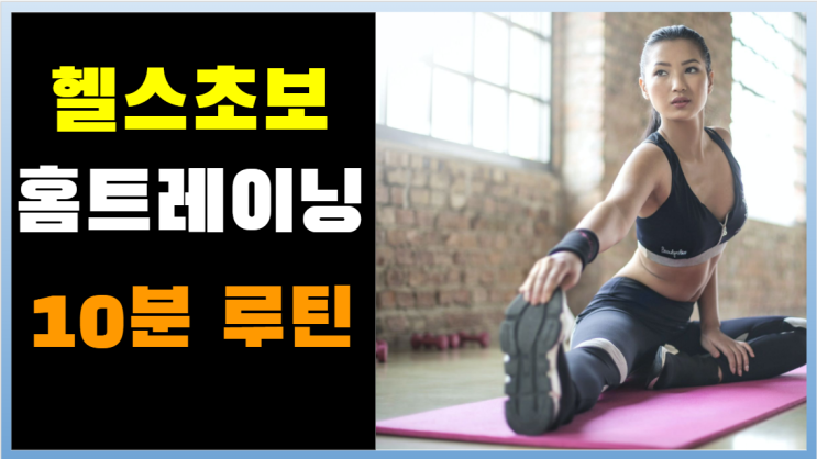  헬스 초보자가 집에서 가능한 10분 운동 루틴 홈트레이닝 홈트