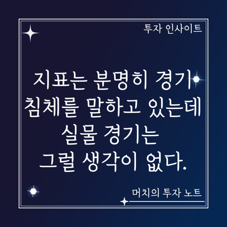  선행 지표는 분명히 경기 침체를 말하고 있는데 실물경기는 그럴 생각이 없다.