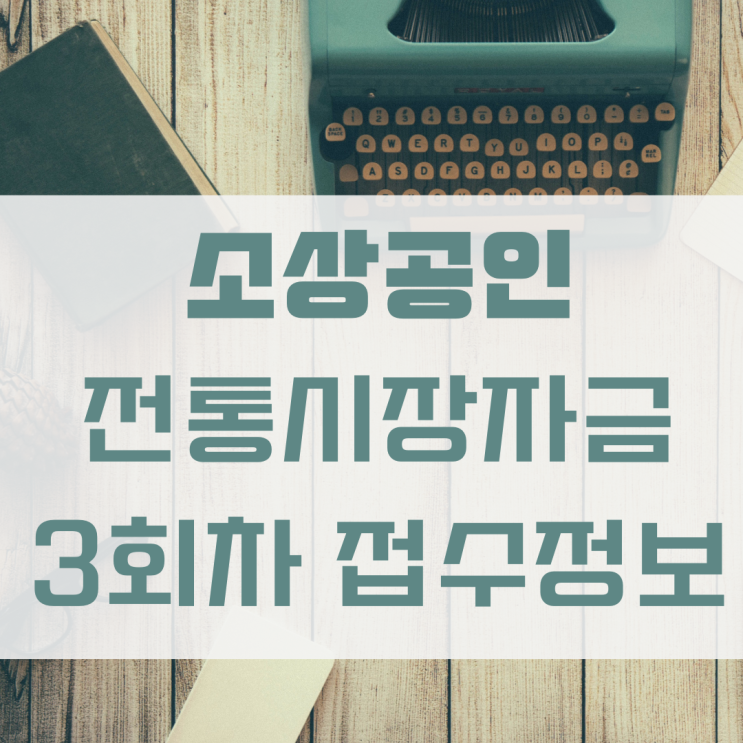 소상공인 전통시장자금 총망라 -3차 접수는 3월 20일부터 (지원 자격, 접수 방법, 접수 일정 등)
