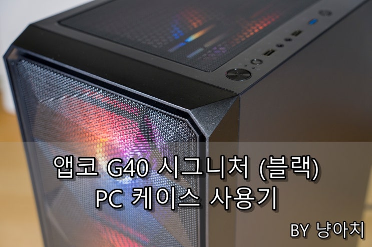  앱코 G40 시그니처 PC케이스 사용기