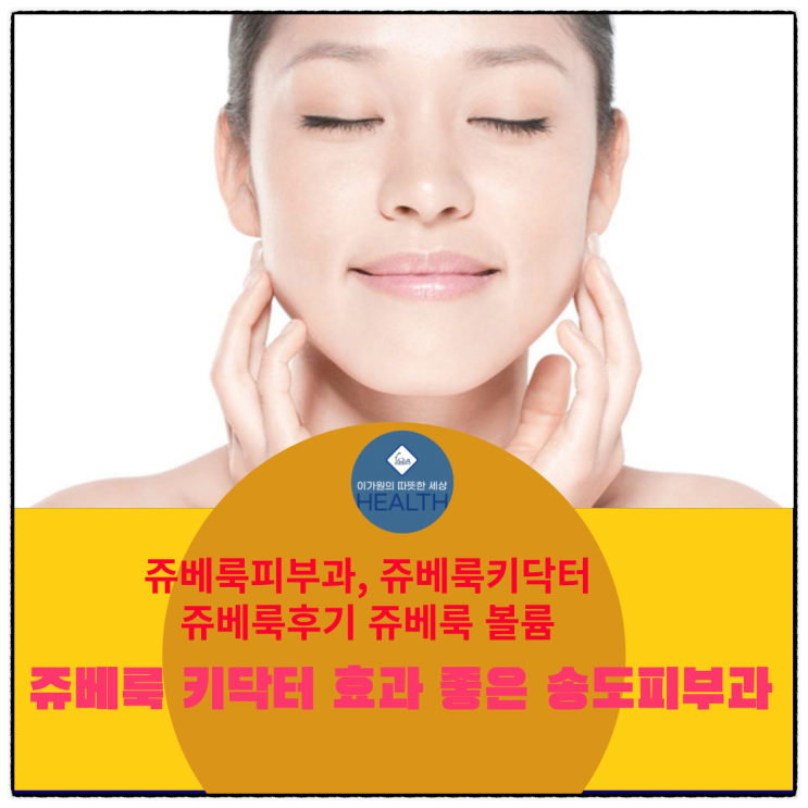  송도피부과/쥬베룩볼륨&쥬베룩키닥터 효과 후기