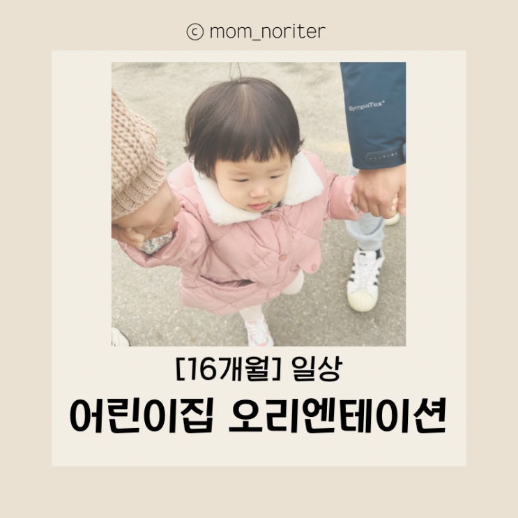  [16개월] 노리의 일상 노리터 : 3월에 다닐 어린이집 오리엔테이션에 다녀왔어요! 오티 참석 후 tip!!