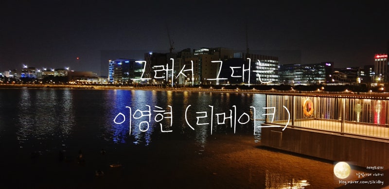 그래서 그대는 - 이영현. 늦은밤 음악듣기&가사적기.