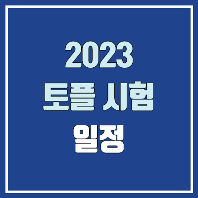 2023 토플 TOEFL 시험 일정 (시험장 위치, ID / 추가접수·특별접수, 비용·응시료)