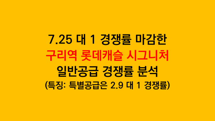  7.25 대 1 경쟁률로 마감한 구리역 롯데캐슬 시그니처 일반공급 1순위 경쟁률 분석 - 특별공급은 2.9 대 1 경쟁률