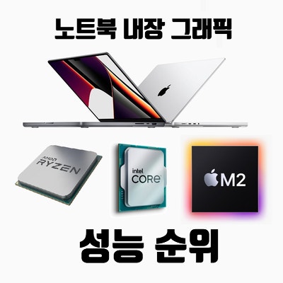  노트북 CPU 내장 그래픽 성능 순위 [ 인텔 UHD 및 iris Xe / AMD Radeon / Apple M1 and M2 ]