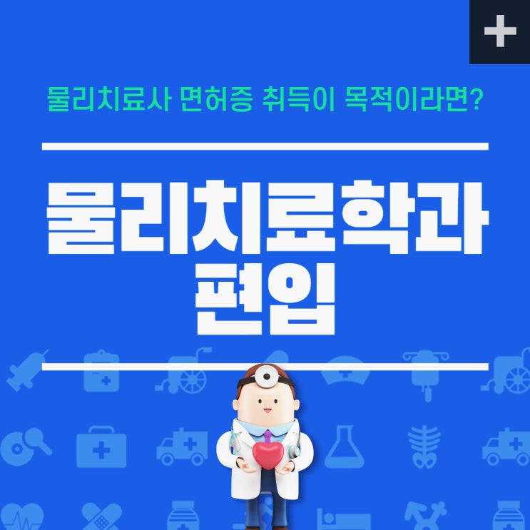 물리치료학과 편입! 물리치료사 면허증이 목적이라면? 물리치료학과 편입! 물리치료사 면허증이 목적이라면?