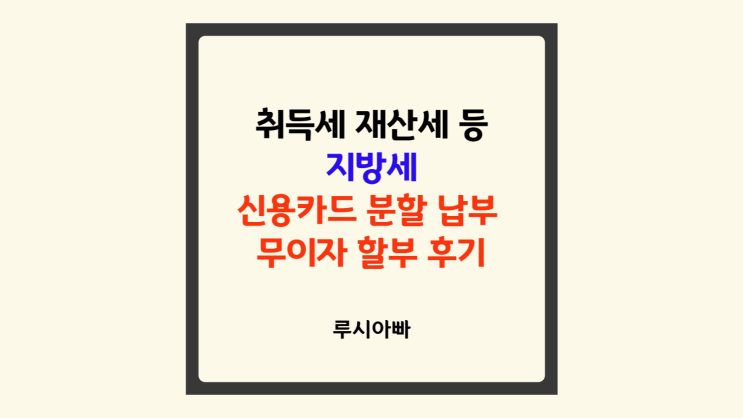  취득세 재산세 등 지방세 - 위택스 신용카드 분할 납부, 무이자 할부 후기