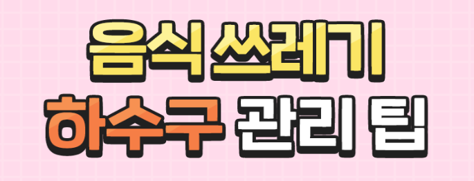 음식물 쓰레기 하수구 관리 방법