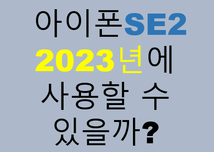 아이폰SE2 2023년 사용할수 있을까? 아이폰SE2 2023년 사용할수 있을까?