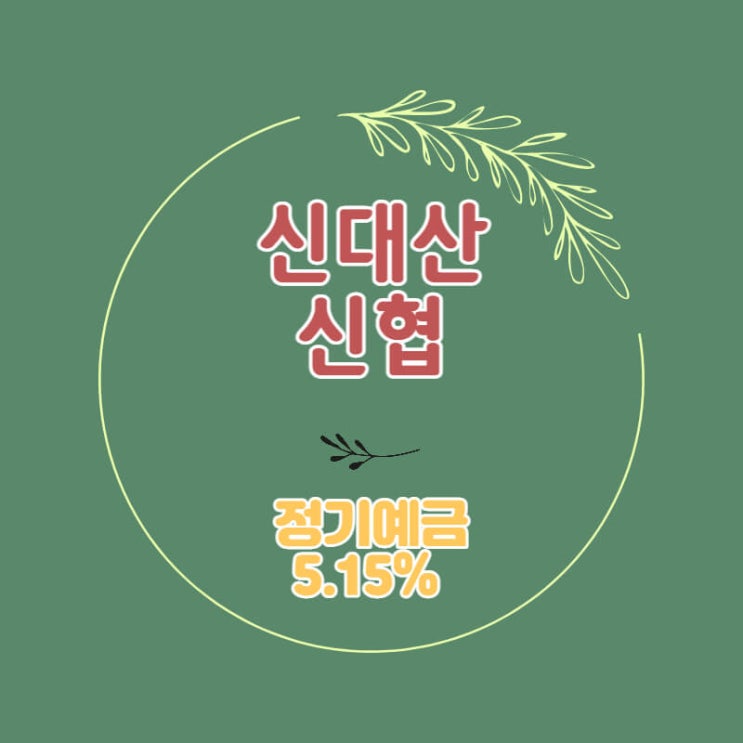 신대산신협 특판 정기예금 금리 5.15% 추천