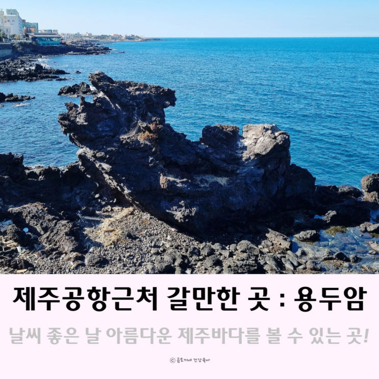 제주 공항근처 가볼만한곳 : 멋진 제주도 바다와 해녀촌이 있는 용두암 제주 공항근처 가볼만한곳 : 멋진 제주도 바다와 해녀촌이 있는 용두암