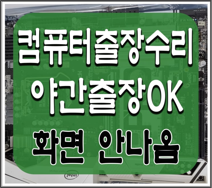 일산서구 주엽동 컴퓨터수리 화면이 안나와요 출장AS 해결 메인보드 고장 점검