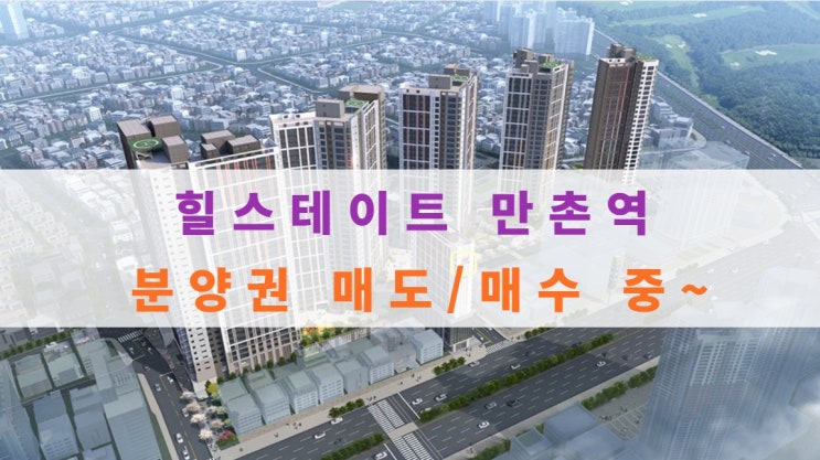  힐스테이트 만촌역 분양가 및 아파트 분양권 매도, 매수 중이에요