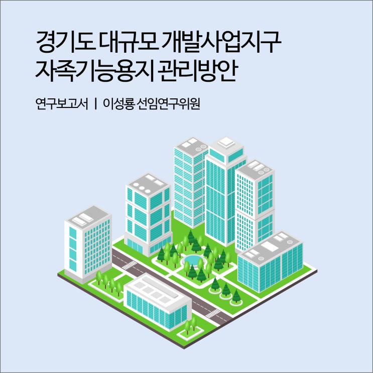  경기도 대규모 개발사업지구 자족기능용지 관리방안 [경기연구원 연구보고서]