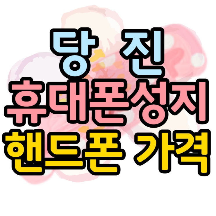 당진 휴대폰 성지 핸드폰 가격이 서비스