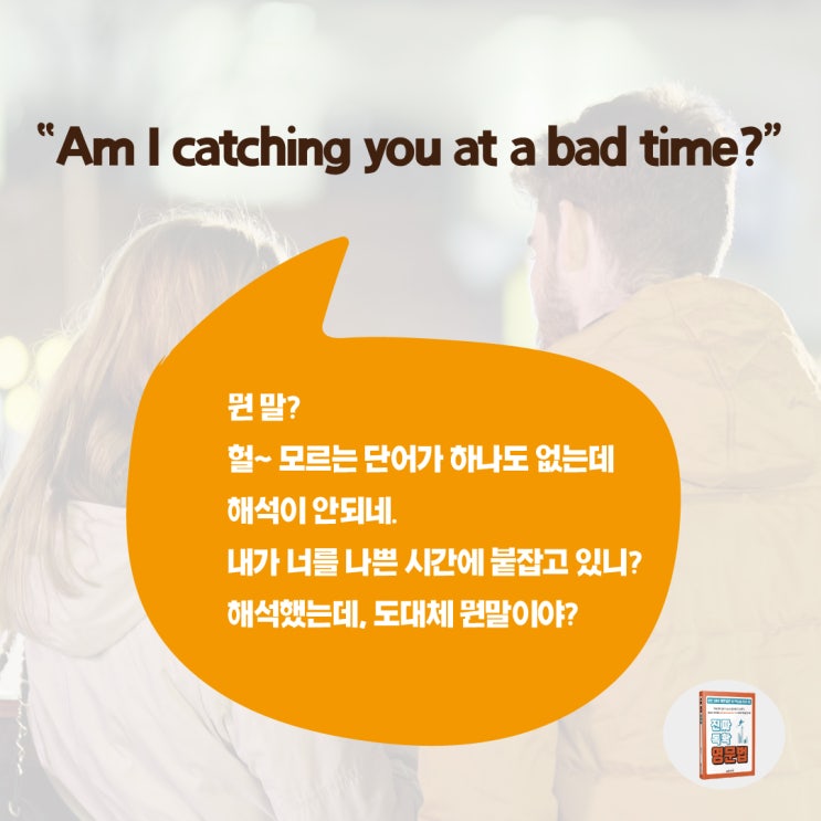  Am I catching you at a bad time? 이 영어회화문장, 뭔 말?