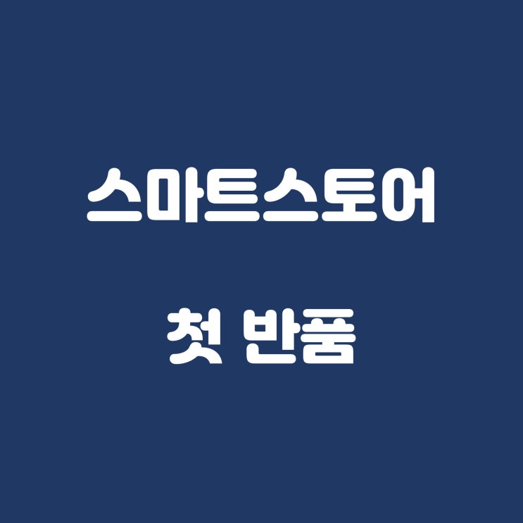  스마트스토어 첫 주문부터 반품이 들어왔다.(Feat. 반품 방법)