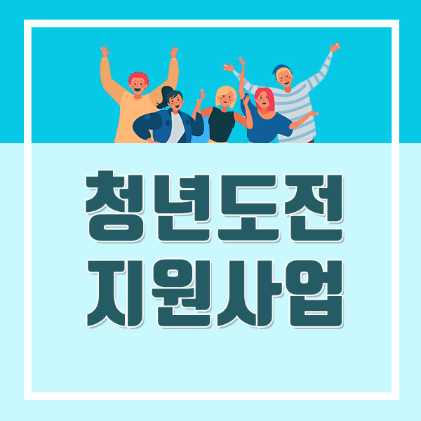  청년도전지원사업 내용 총정리 !