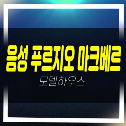  음성 푸르지오 마크베르 성본산업단지 미분양아파트 줍줍 잔여보유분 분양금액 평형타입 유니트 견본주택 안내