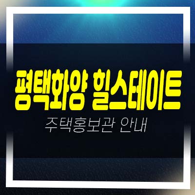  평택화양 힐스테이트 A5블럭 운정리 아파트 청약 및 순위접수 평형타입 분양가 모델하우스 방문 투자상담예약!