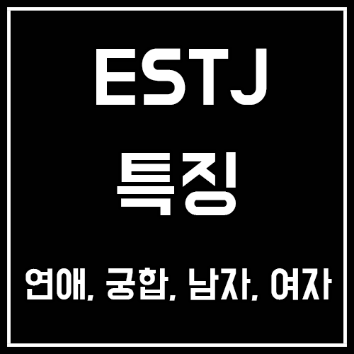 ESTJ 특징, 연애, 궁합, 남자, 여자, 팩폭