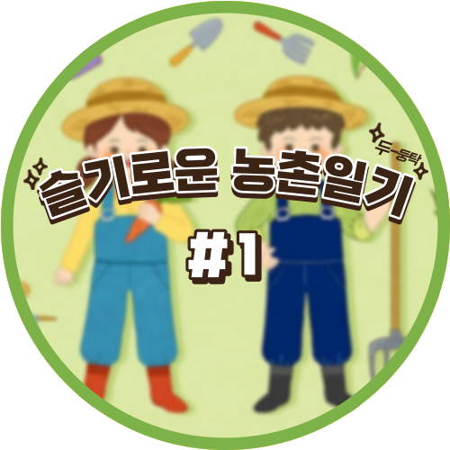  [슬기로운 농촌 생활_첫번째 일기] - 초보농부의 일상 | 농사는 처음이라;;