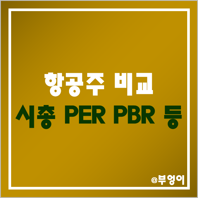 국내 항공사 주식 주가, 시가총액, PER, PBR, BPS, 수익률 비교 : 제주항공, 대한항공, 에어부산, 진에어, 한진칼, 아시아나항공 등 항공주 순위