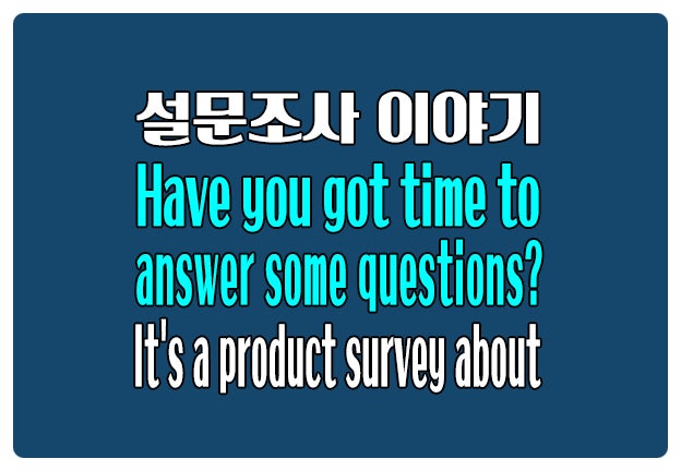 영어로 설문조사 Have you got time to answer some questions? 영어로 설문조사 Have you got time to answer some questions?