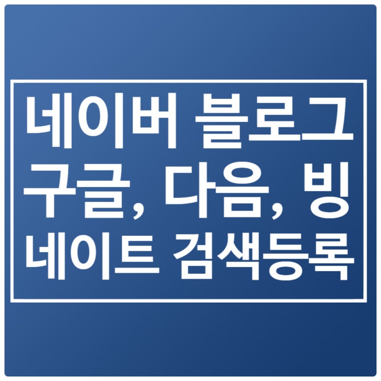  블로그의 시작. 네이버 블로그 구글, 다음, 네이트, 줌 검색 등록 방법을 확인해 보자!