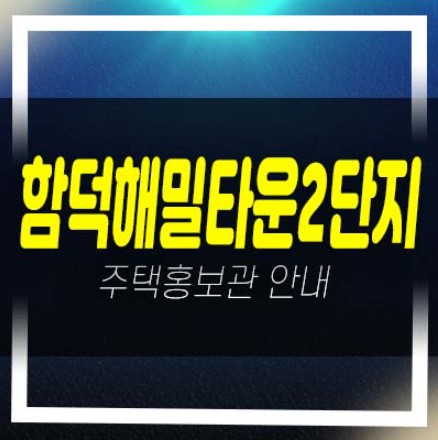  제주도 조천읍 함덕해밀타운2단지 함덕해변 함덕리 2룸 아파트 분양현황 계약조건 평형타입 유니트 주택전시관 현장안내!