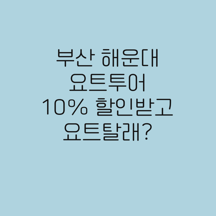  10% 할인받고 부산 해운대 요트 투어하자!