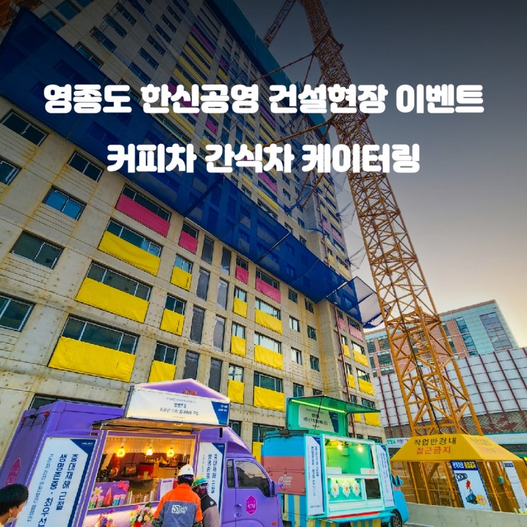  인천 영종도 한신공영 건설현장 커피차 간식차 케이터링