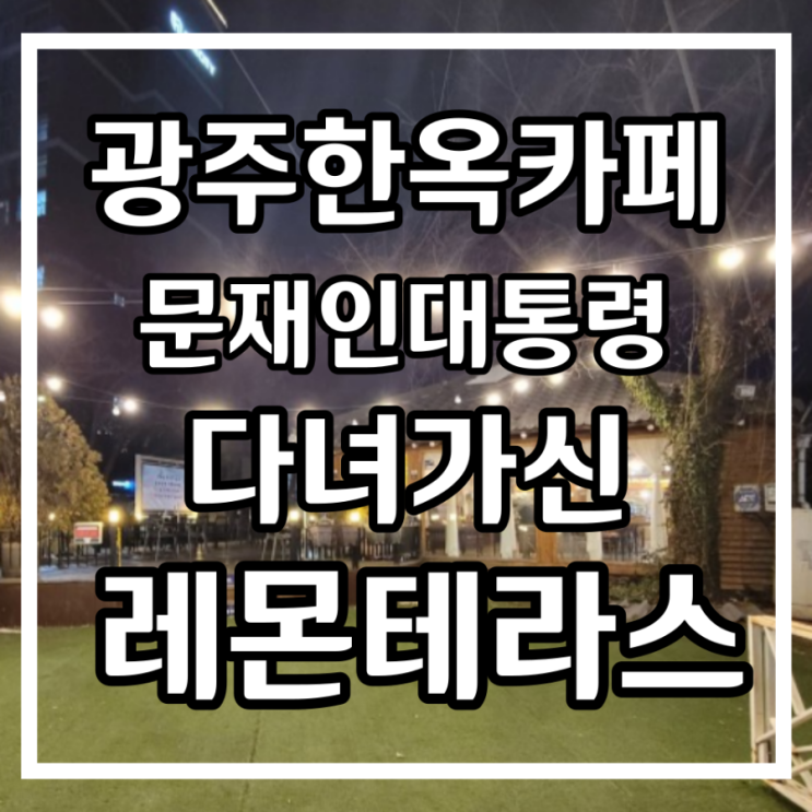 <b>광주</b> 한옥카페 핫 플 <b>문재인 대통령</b> 다녀가신 데이트하기 좋은... 