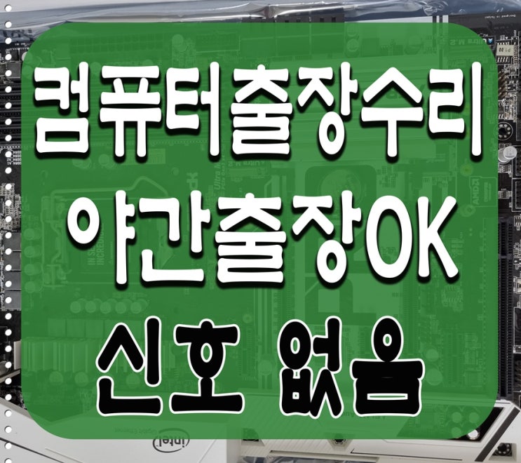  고양동 토당동 컴퓨터수리 신호없음 증상 해결 출장AS 메모리 고장 점검